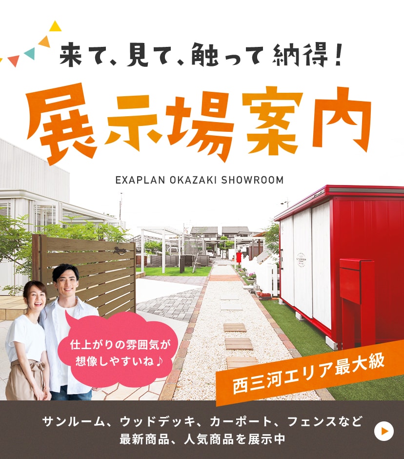 西三河エリア最大級 来て、見て、触って納得！ 展示場案内 仕上がりの雰囲気が創造しやすいね サンルーム、ウッドデッキ、カーポート、フェンスなど最新商品、人気商品を展示中