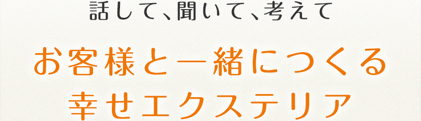 話して、聞いて、考えてお客様と一緒につくる幸せエクステリア