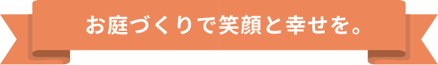 お庭づくりで笑顔と幸せを